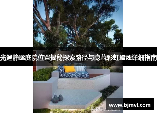 光遇静谧庭院位置揭秘探索路径与隐藏彩虹蜡烛详细指南